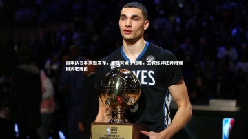 九游体育官方入口-日本队名单震撼发布，最强突破手归来，主教练详述弃用镰田大地缘由