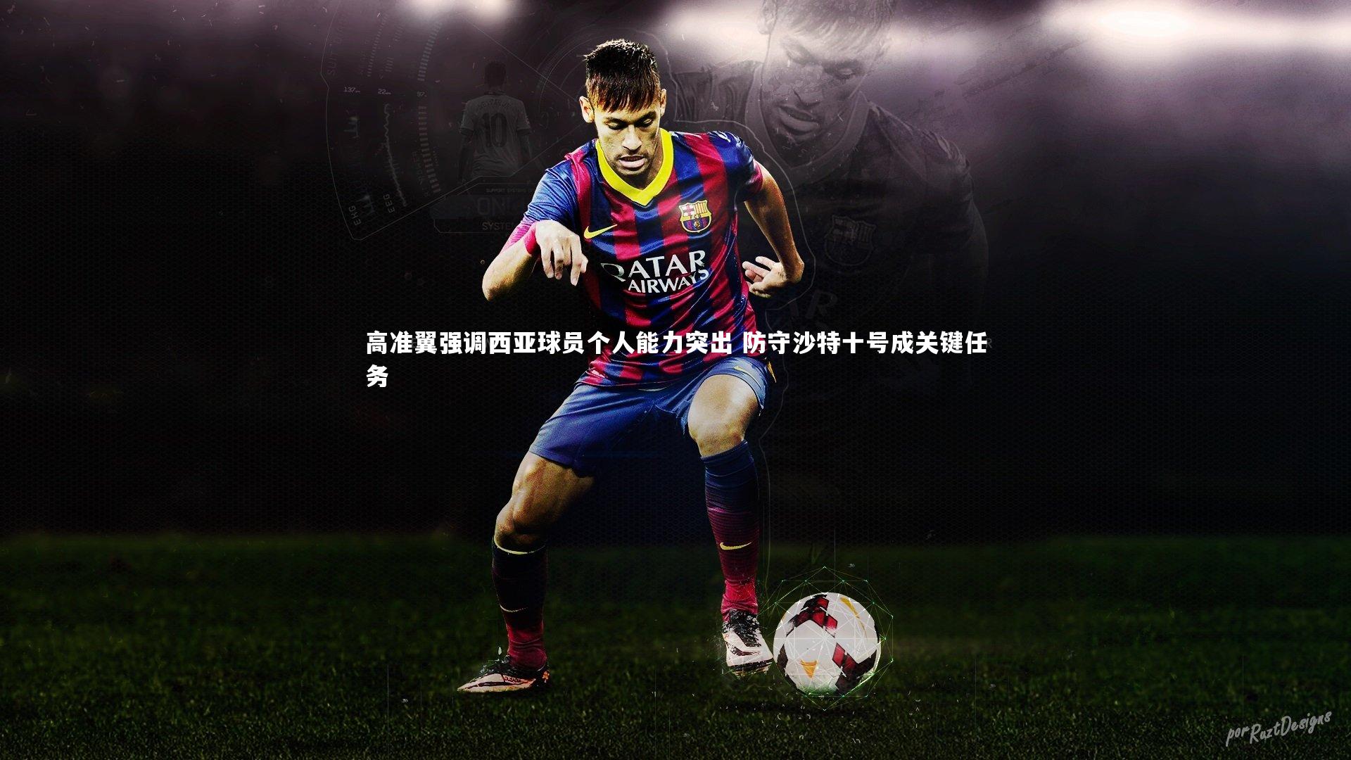 高准翼强调西亚球员个人能力突出 防守沙特十号成关键任务